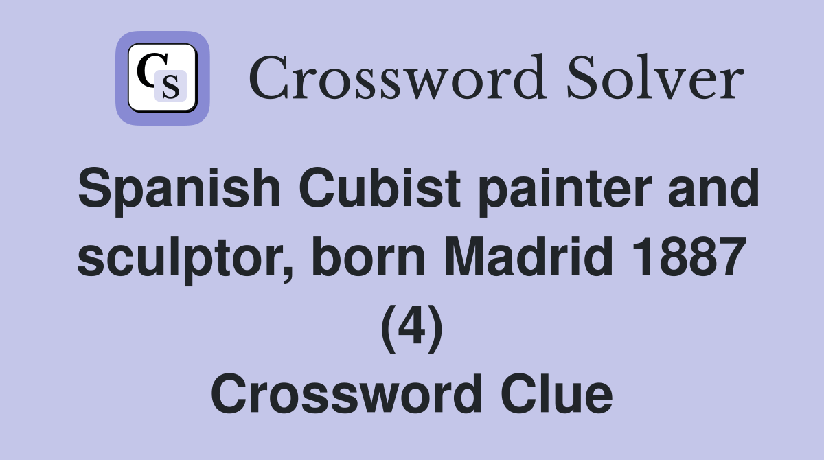 Spanish Cubist painter and sculptor, born Madrid 1887 (4) Crossword